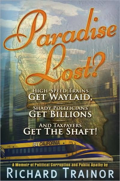 Paradise Lost?: High-Speed Trains Get Waylaid, Shady Politicians Get Billions and Taxpayers Get the Shaft!