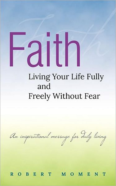 Faith: Living Your Life Fully and Freely Without Fear