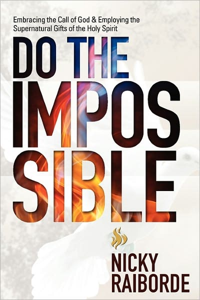 Do the Impossible: Embracing the Call of God and Employing the Supernatural Gifts of the Holy Spirit