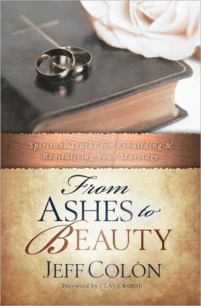 From Ashes to Beauty: Spiritual Truths for Rebuilding and Revitalizing Your Marrage