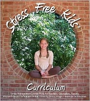 Stress Free Kids Curriculum: Stress Management Lesson Plans Reduce Anxiety, Stress, Anger, Worry, Increase Self-Esteem