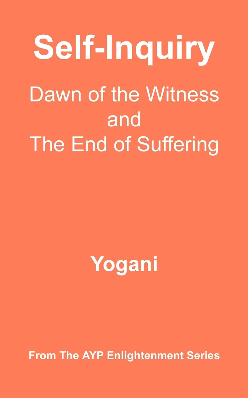 Self-Inquiry - Dawn Of The Witness And The End Of Suffering