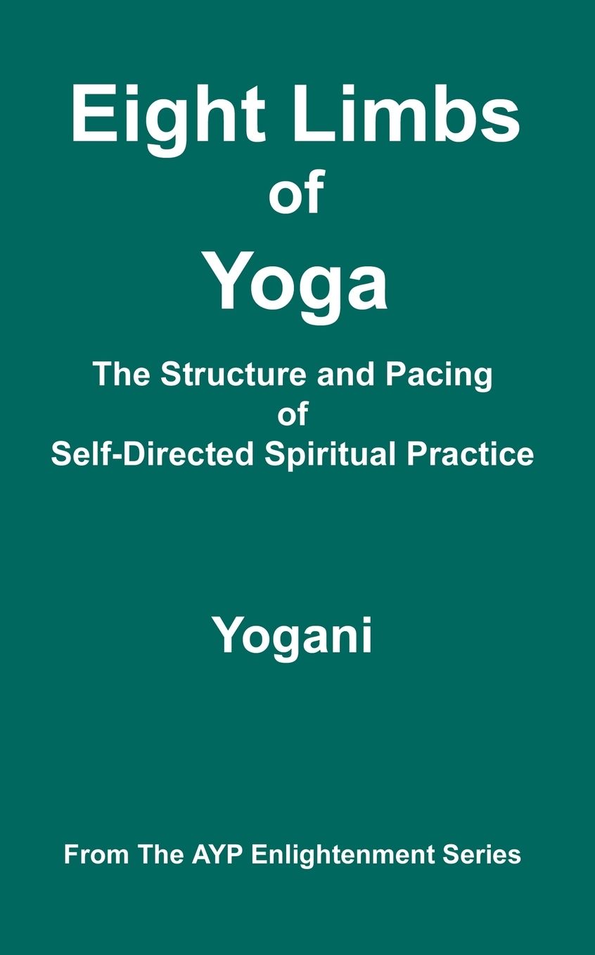Eight Limbs Of Yoga - The Structure And Pacing Of Self-Directed Spiritual Practice
