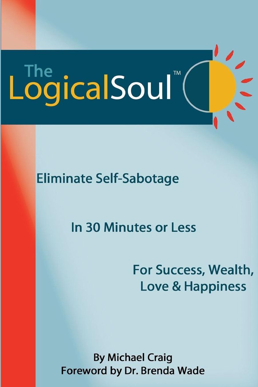 The Logical Soul: Eliminate Self-Sabotage NOW for Success, Weatlh, Love and Happiness