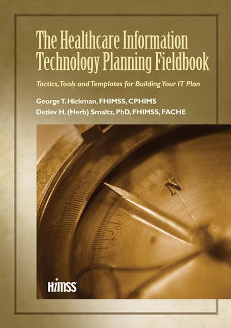 The Healthcare Information Technology Planning Fieldbook: Tactics, Tools and Templates for Building Your IT Plan