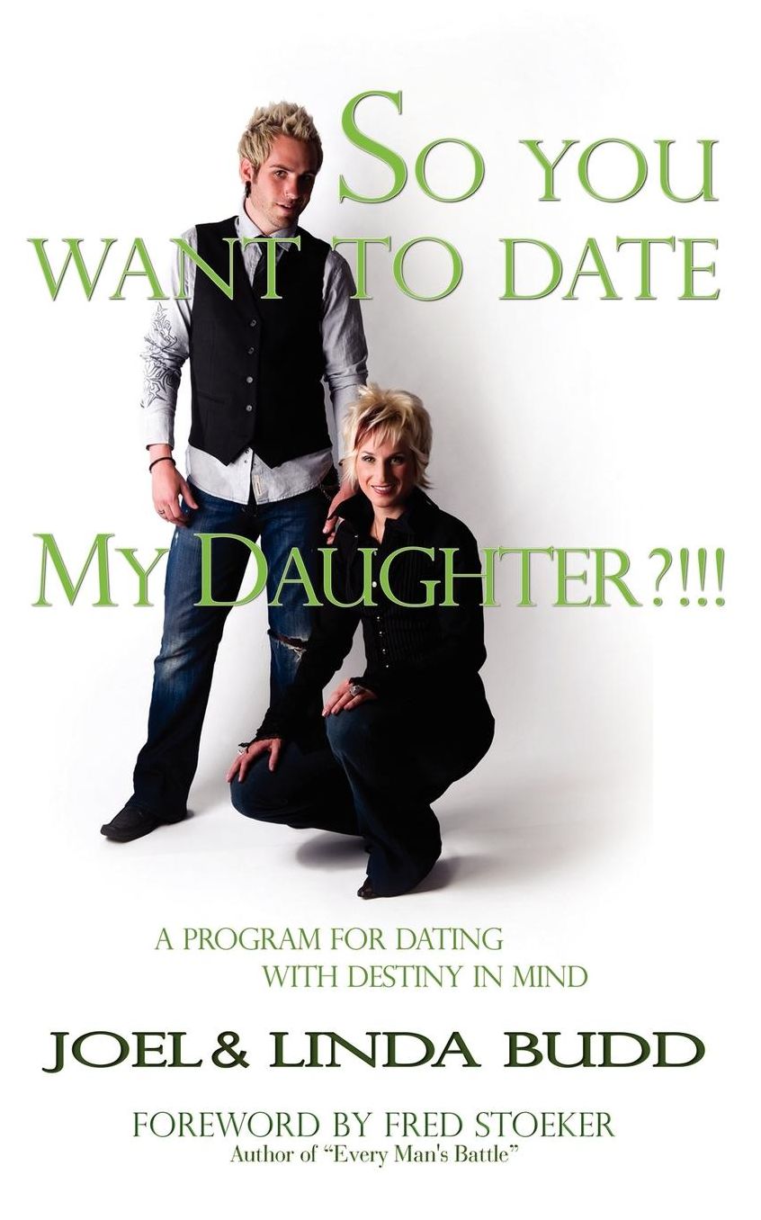So You Want to Date My Daughter?!!!: A Program for Dating with Destiny in Mind