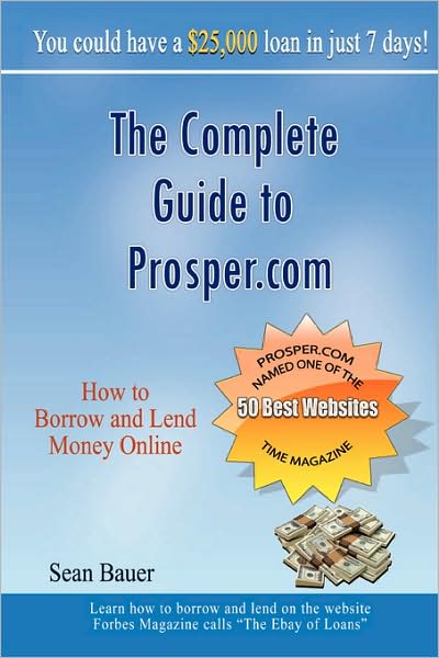 The Complete Guide to Prosper. com: How to Borrow and Lend Money Online