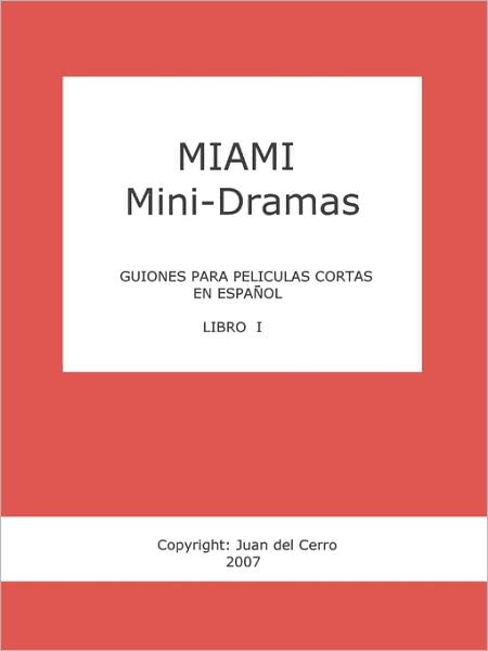 Miami Mini-Dramas, Libro I (Guiones Para Peliculas Cortas En Espanol)