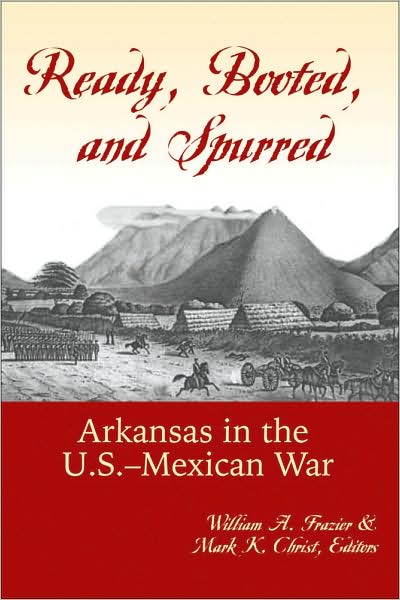Ready, Booted, and Spurred: Arkansas in the U.S. - Mexican War