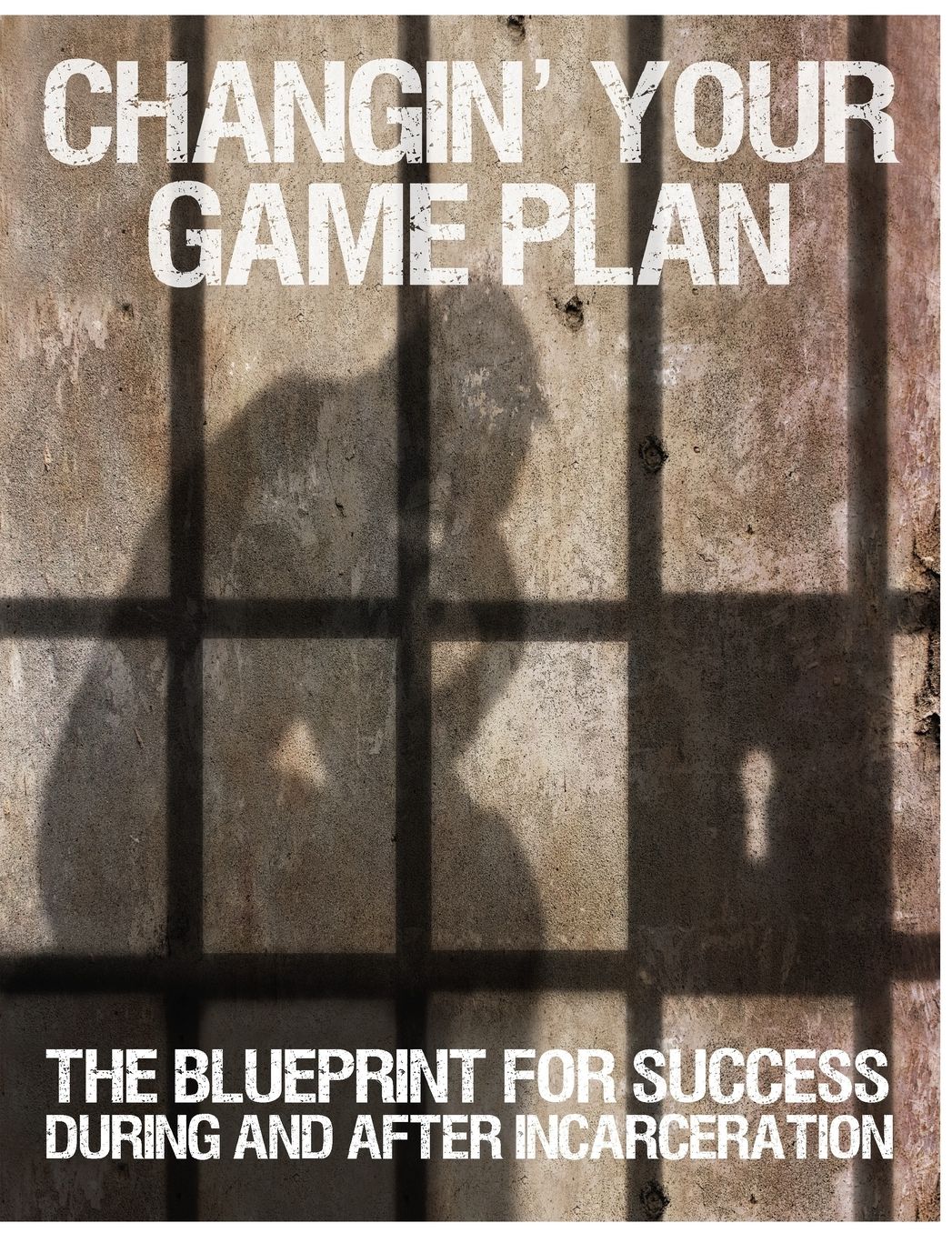 Changin' Your Game Plan: The Blueprint for SUCCESSFUL Prison Reentry