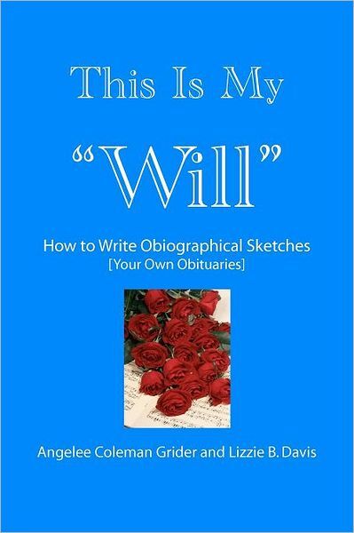 This Is My Will: How to Write Your Own Obiographical Sketches (Your Own Obituaries)