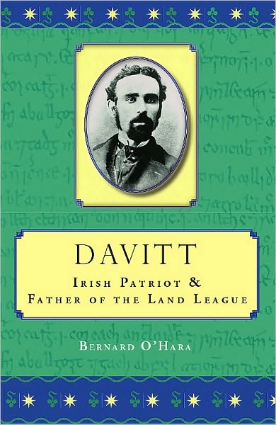 Davitt. Irish Patriot & Father of the Land League