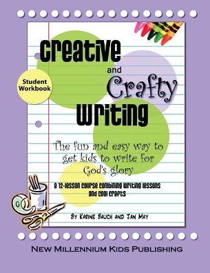Creative and Crafty Writing (Student Workbook): The Fun and Easy Way to Get Kid's to Write for God's Glory