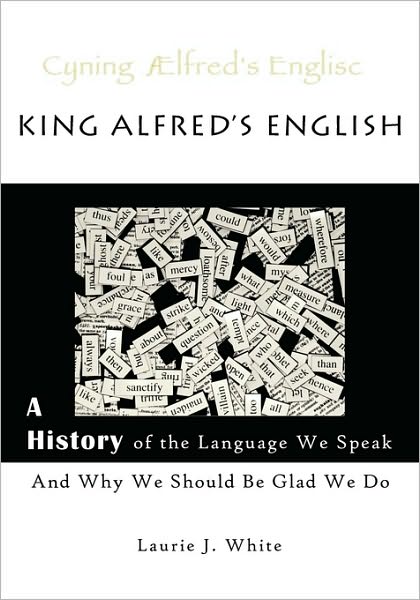 King Alfred's English, A History Of The Language We Speak And Why We Should Be Glad We Do