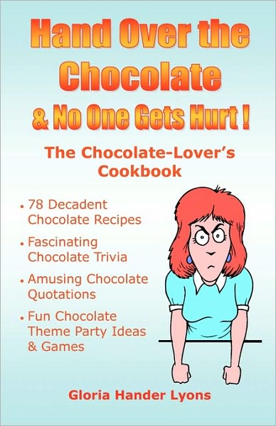 Hand over the Chocolate and No One Gets Hurt!: The Chocolate-Lover's Cookbook