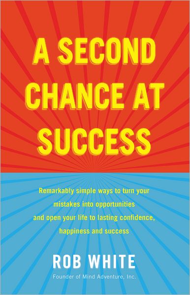 A Second Chance at Success: Remarkably simple ways to turn your mistakes into opportunities, and open your life to lasting confidence, happiness and success.