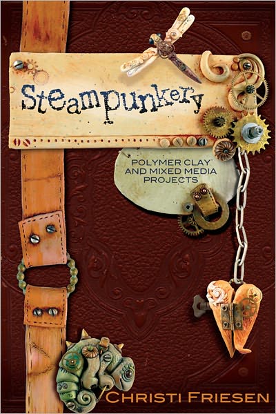 Steampunkery: Polymer Clay and Mixed Media Projects