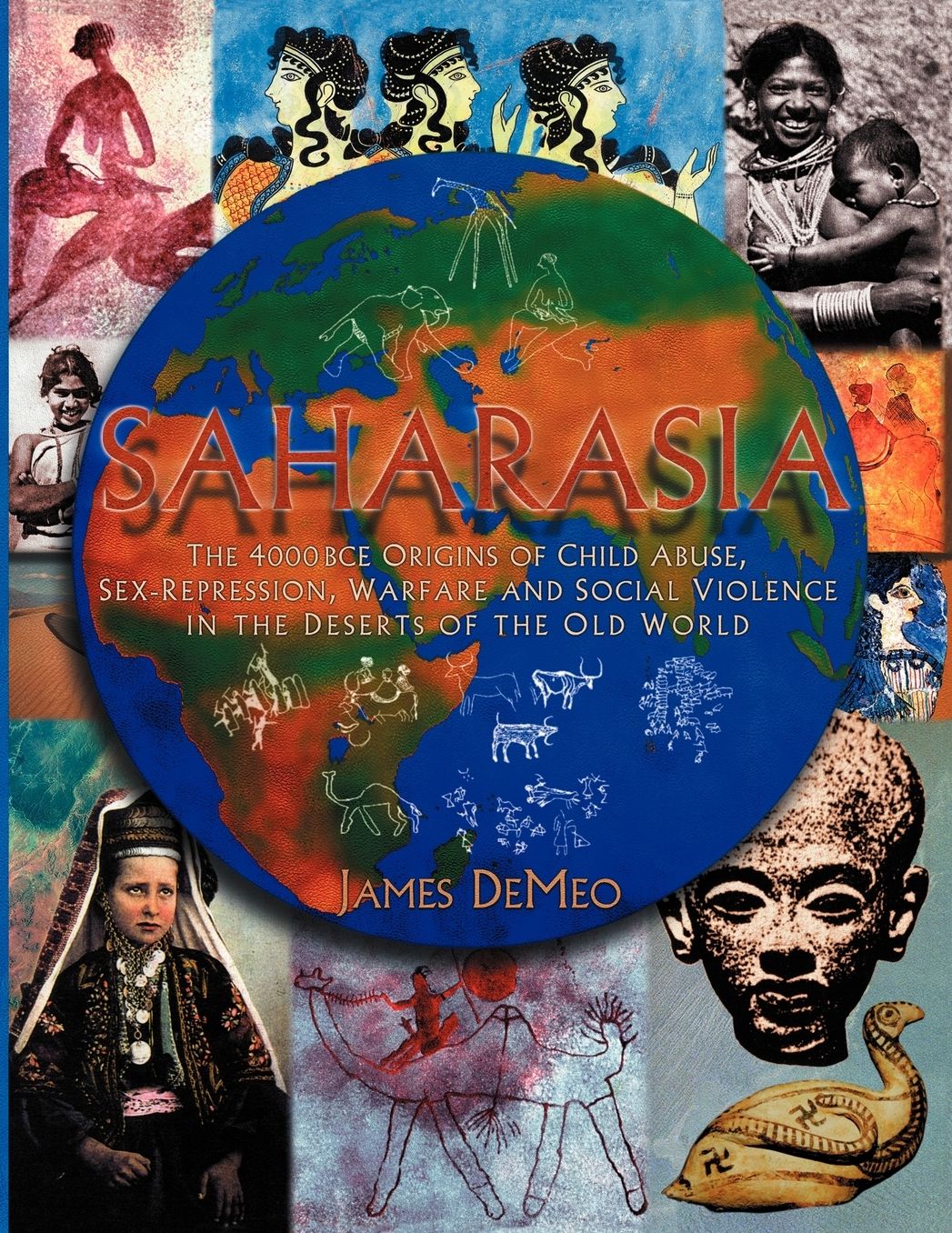 Saharasia: The 4000 BCE Origins of Child Abuse, Sex-Repression, Warfare and Social VIolence, in the Deserts of the Old World
