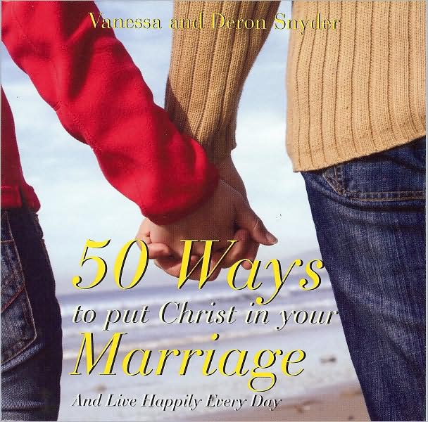 50 Ways to Put Christ in Your Marriage: And Live Happily Every Day