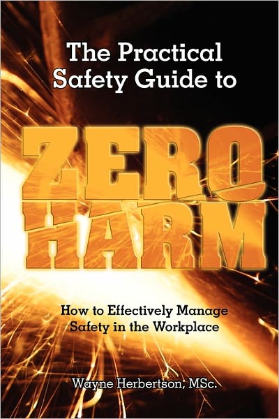 Practical Safety Guide to Zero Harm : How to Effectively Manage Safety in the Workplace