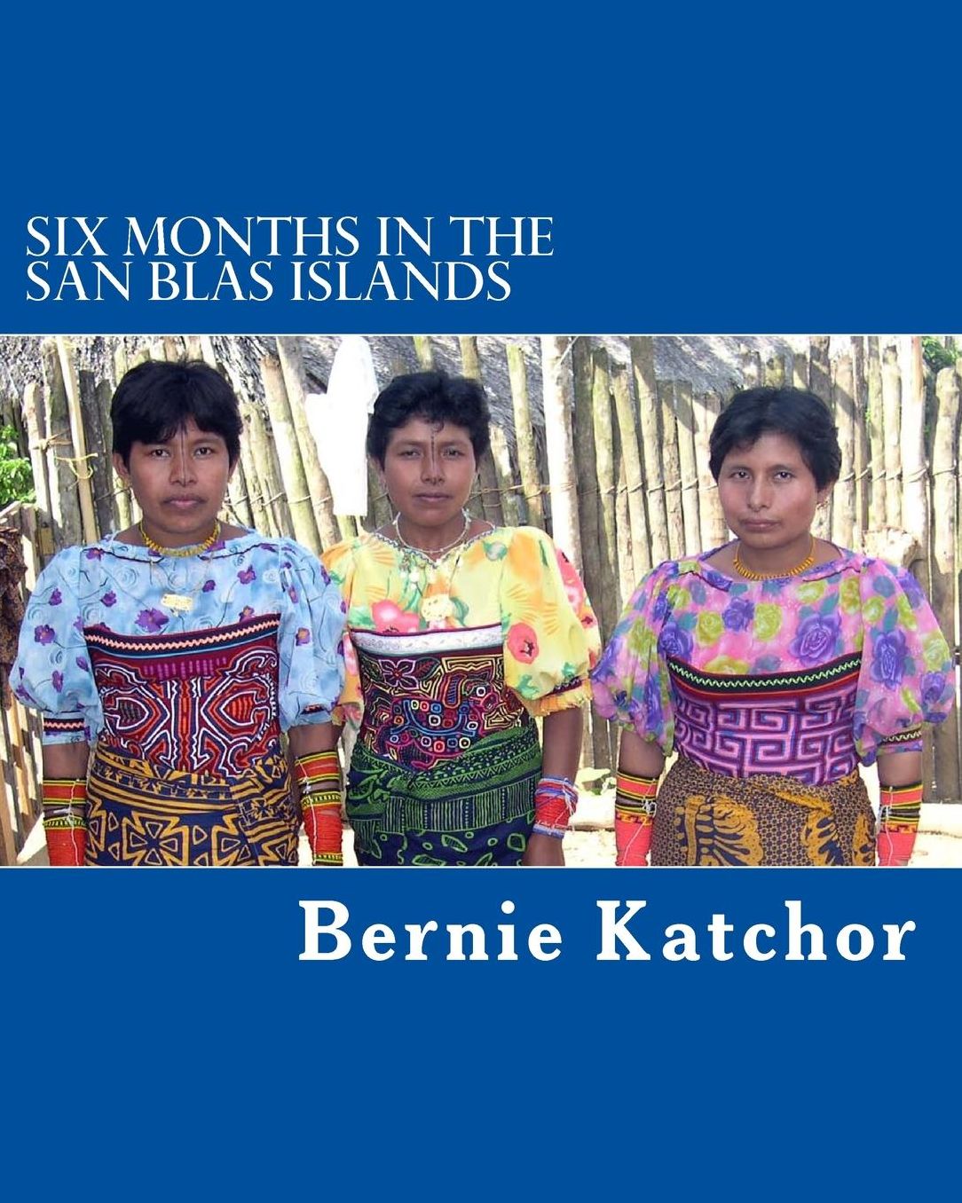 Six Months in the San Blas Islands: The Author spent six months in the San Blas Islands enjoying the delightful Kuna people. Their daily life,religion, and crafts are discussed as well as the adventures with the Kunas.