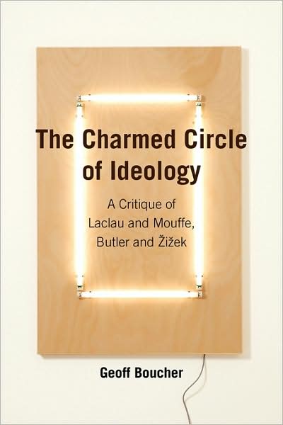 The Charmed Circle of Ideology: A Critique of Laclau and Mouffe, Butler And ¿i¿ek