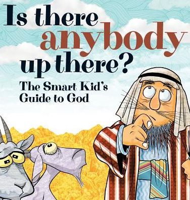 Is There Anybody Up There?: The Smart Kid's Guide to God