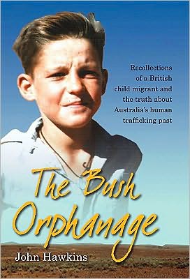 The Bush Orphanage: Recollections of a British child migrant and the truth about Australia's human trafficking past