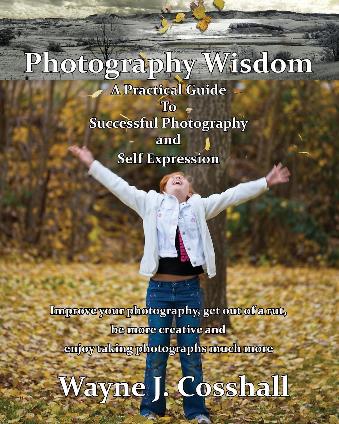 Photography Wisdom: A Practical Guide to Successful Photography and Self Expression