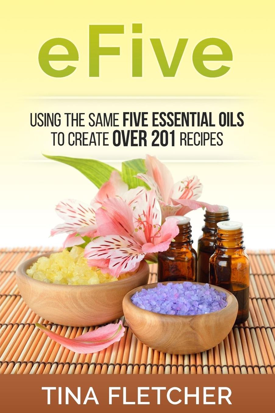Efive: Using the same Five Essential Oils to create over 201 Recipes