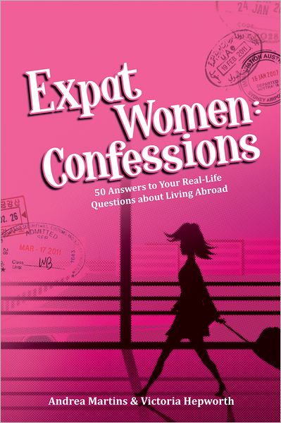 Expat Women: Confessions: 50 Answers to Your Real-Life Questions About Living Abroad