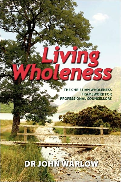 Living Wholeness: The Christian Wholeness Framework for Professional Counsellors