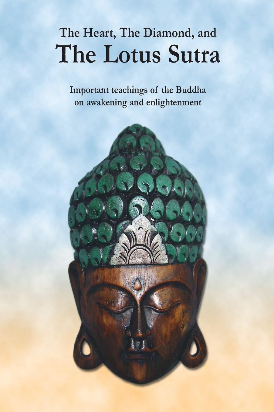 The Heart, The Diamond and The Lotus Sutra: Important teachings of the Buddha on awakening and enlightenment