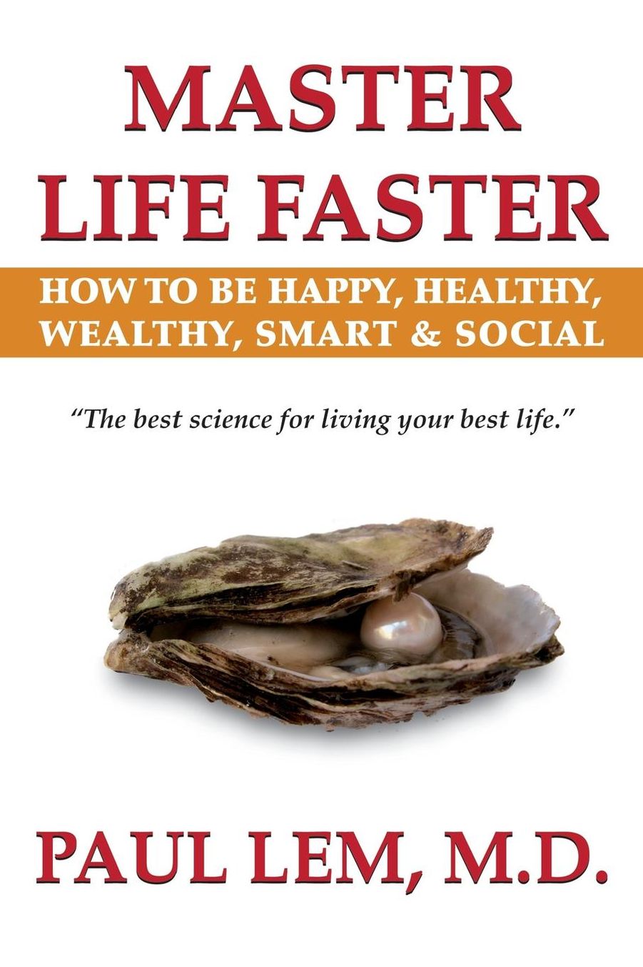 Master Life Faster: How To Be Happy, Healthy, Wealthy, Smart & Social