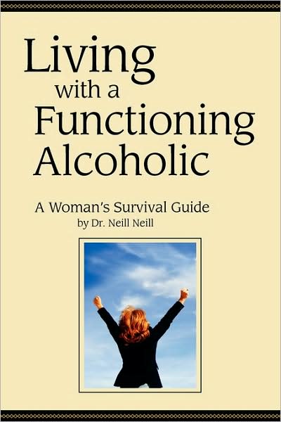 Living With A Functioning Alcoholic-A Woman's Survival Guide