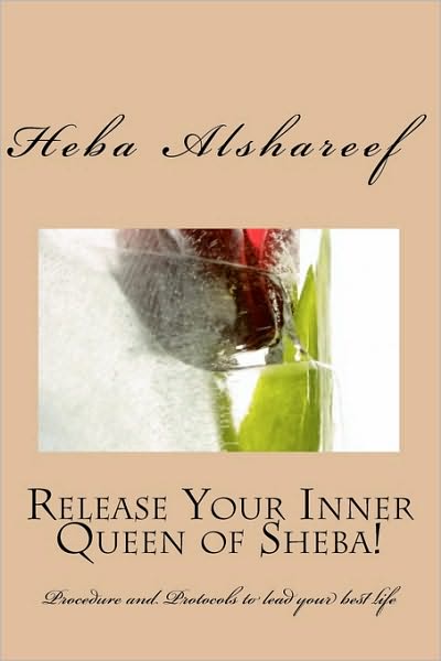 Release Your Inner Queen of Sheba!: Procedure and Protocols to Lead Your Best Life
