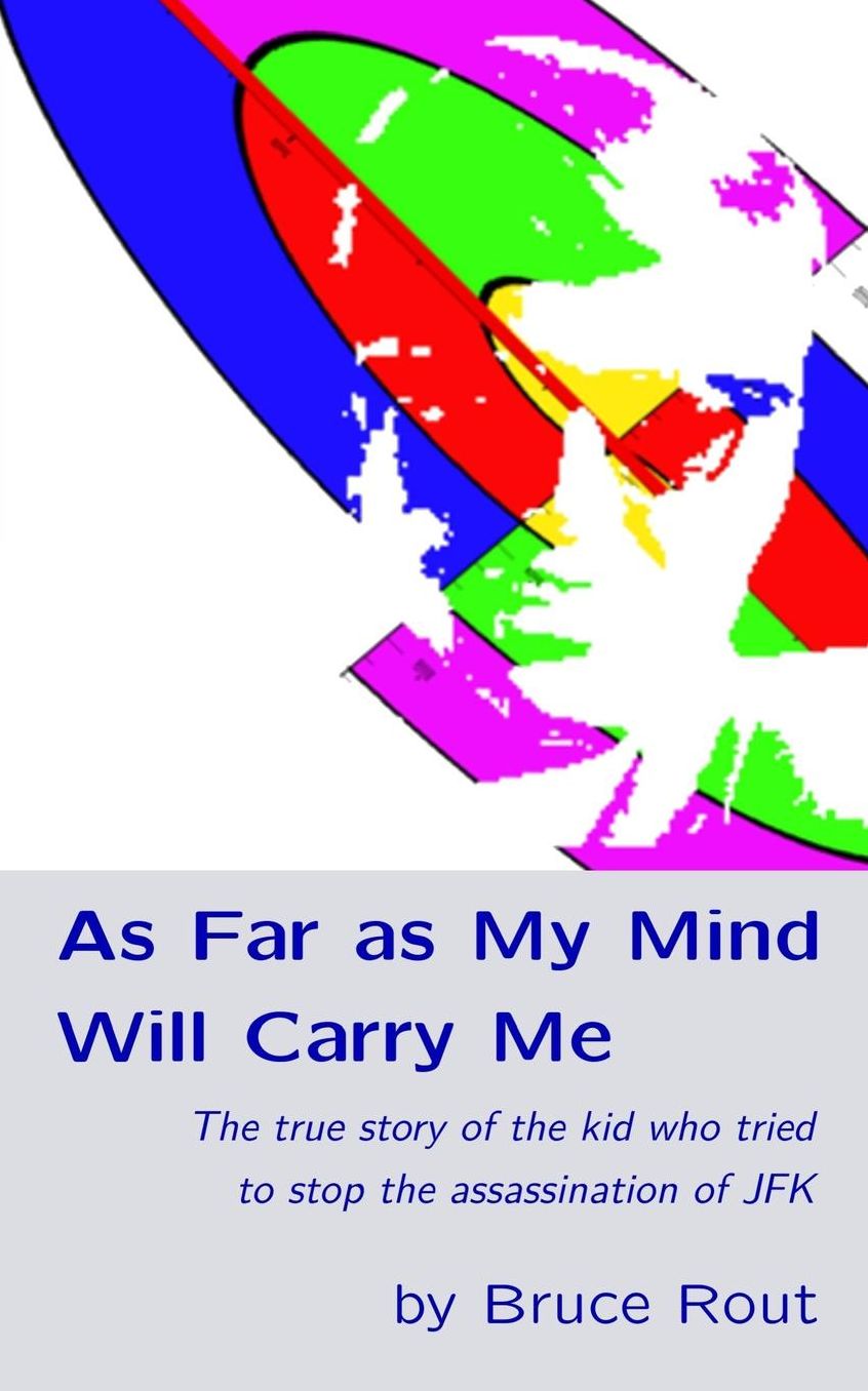 As Far as My Mind Will Carry Me: The true story of the kid who tried to stop the assassination of JFK.