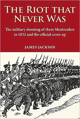 The Riot that Never Was: The Military Shooting of Three Montrealers in 1832 and the Official Cover-up