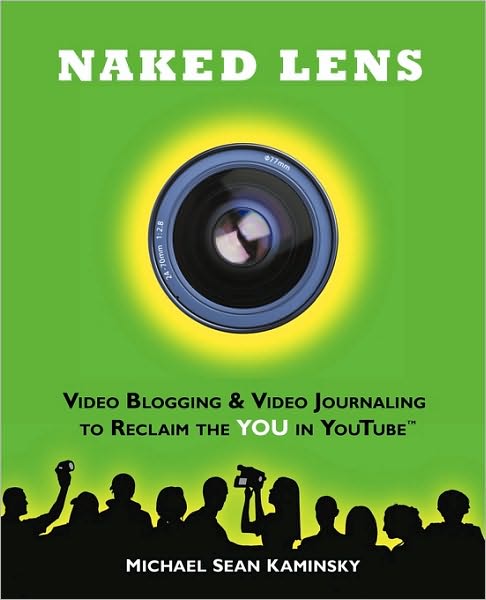 Naked Lens - Video Blogging and Video Journaling to Reclaim the YOU in YouTube: How to use a Video Blog or Video Diary to Increase Self Expression, Enhance Creativity, and Join the Video Regeneration