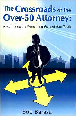Crossroads of the Over 50 Attorney; Maximizing the Remaining Years of Your Youth