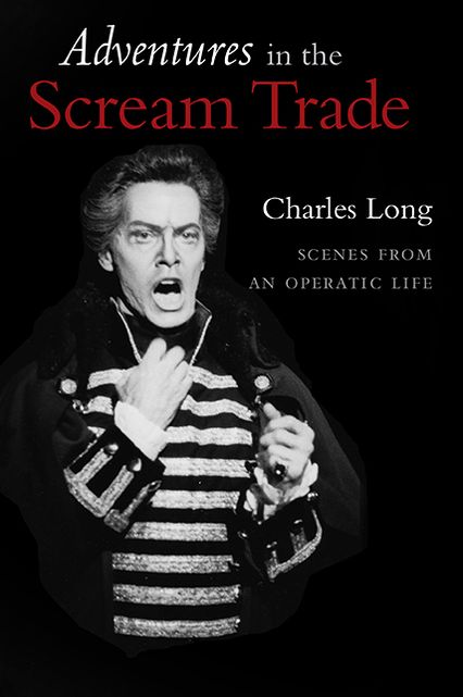 Adventures in the Scream Trade: Scenes from an Operatic Life