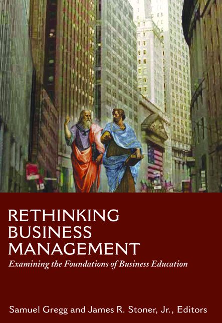 Rethinking Business Management : Examining the Foundations of Business Education