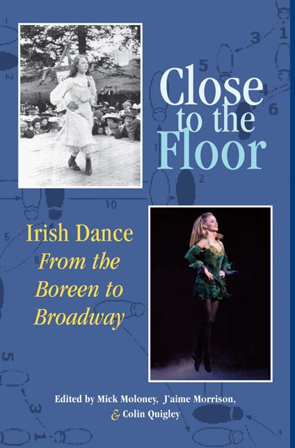 Close to the Floor: Irish Dance from the Boreen to Broadway