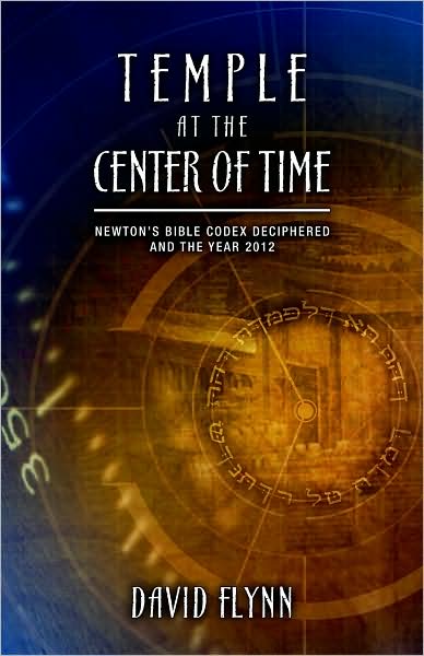 Temple At The Center Of Time: Newton's Bible Codex Finally Deciphered and the Year 2012
