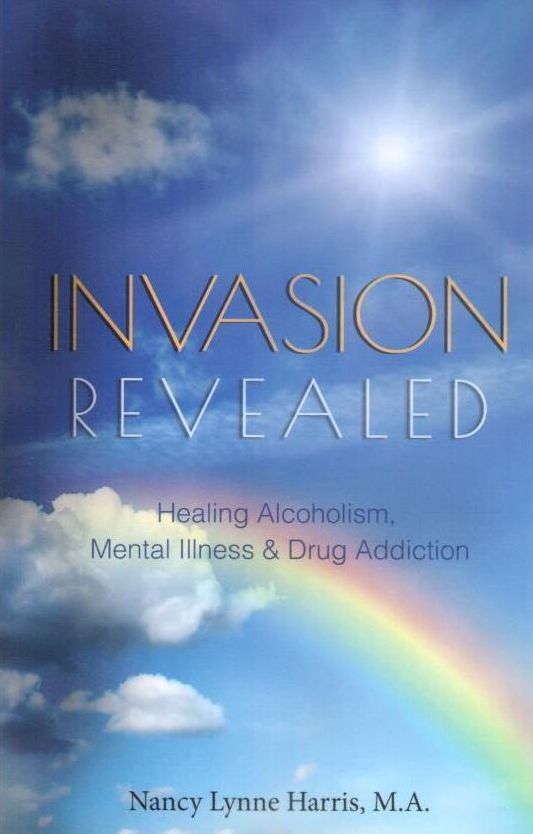 Invasion Revealed: Healing Alcoholism, Mental Illness & Drug Addiction