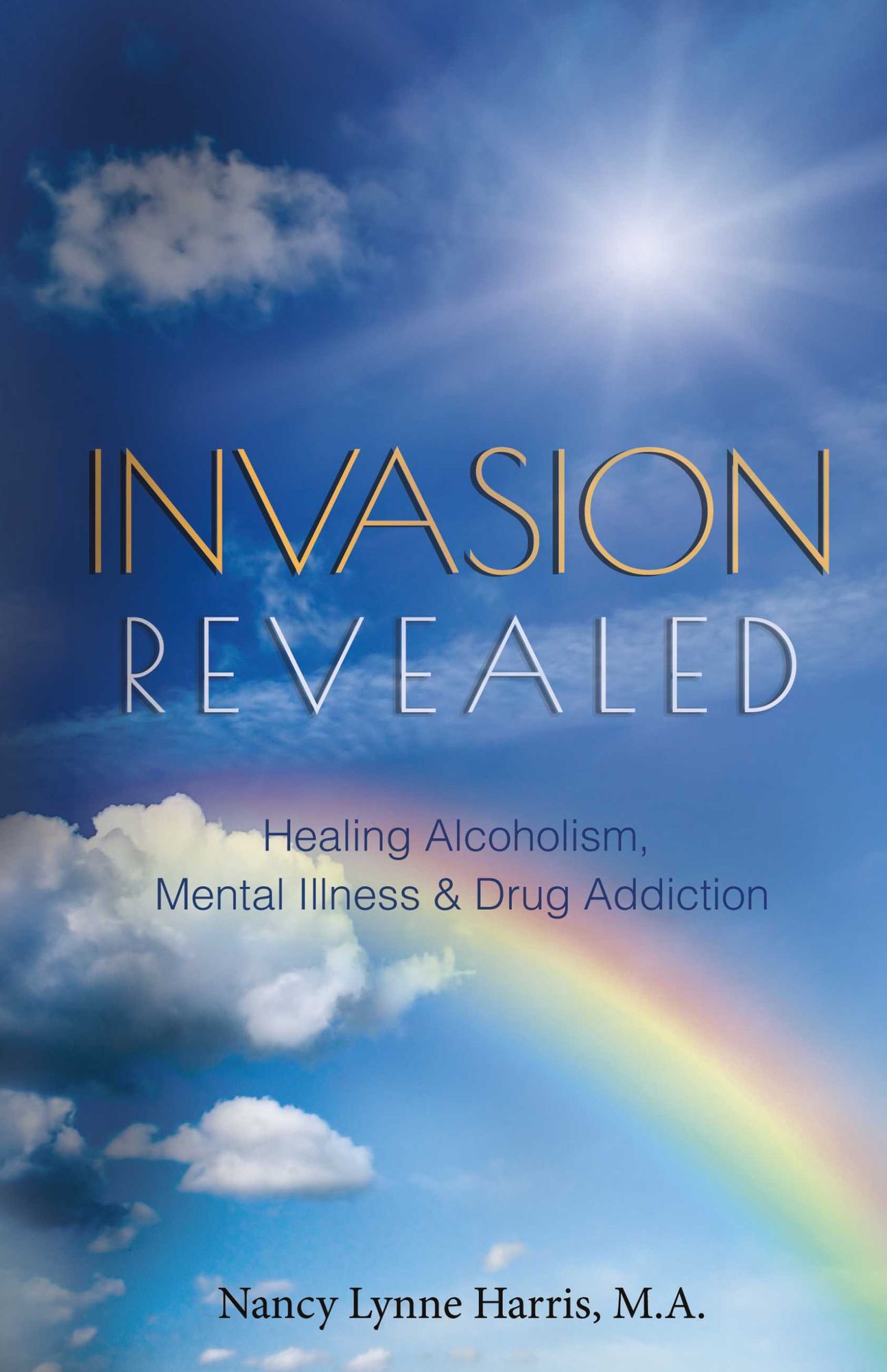 Invasion Revealed: Healing Alcoholism, Mental Illness & Drug Addiction