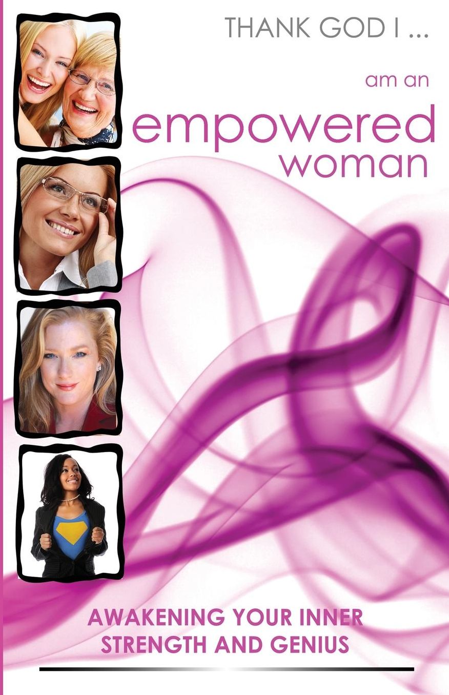 Thank God I...Am an Empowered Woman: Awakening Your Inner Strength and Genius