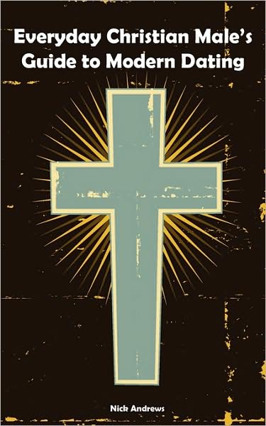 Everyday Christian Male's Guide To Modern Dating