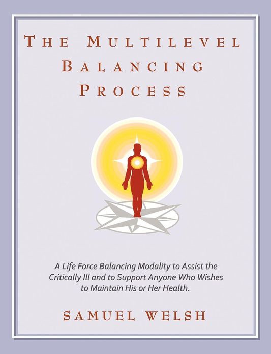 The Multilevel Balancing Process: A Life Force Balancing Modality to Assist the Critically Ill and to Support Anyone Who Wishes to Maintain His or Her Health