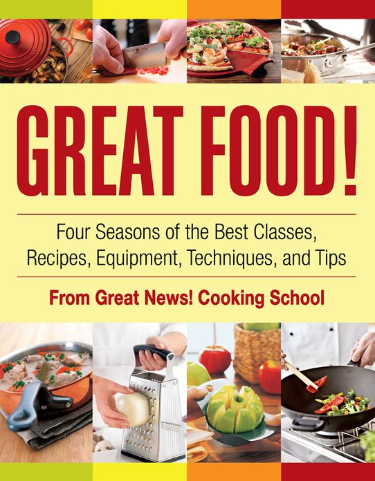 Great Food!: Four Seasons of the Best Classes, Recipes, Equipment, Techniques and Tips